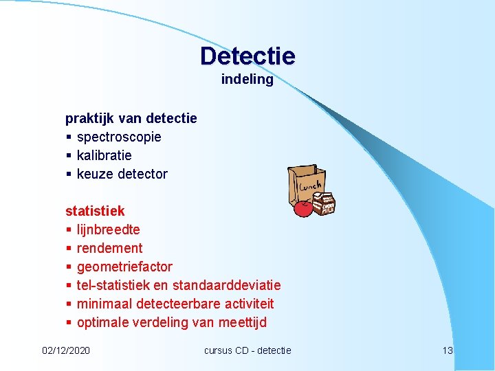 Detectie indeling praktijk van detectie § spectroscopie § kalibratie § keuze detector statistiek §