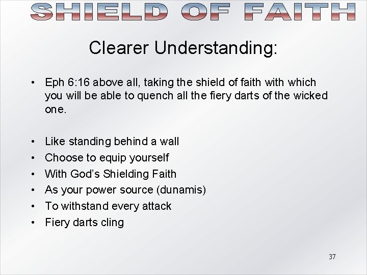 Clearer Understanding: • Eph 6: 16 above all, taking the shield of faith which