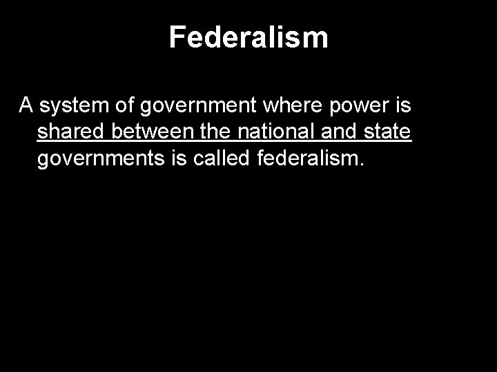 Federalism A system of government where power is shared between the national and state