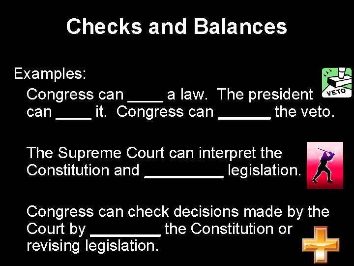 Checks and Balances Examples: Congress can ____ a law. The president can ____ it. Checks and Balances Examples: Congress can ____ a law. The president can ____ it.