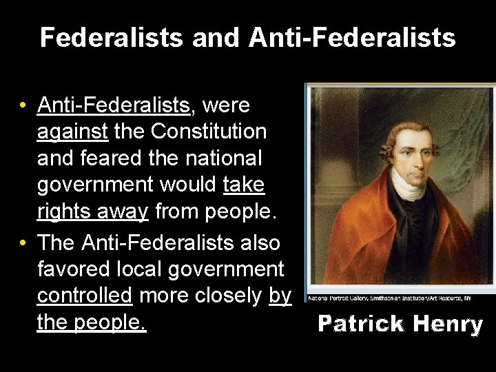 Federalists and Anti-Federalists • Anti-Federalists, were against the Constitution and feared the national government