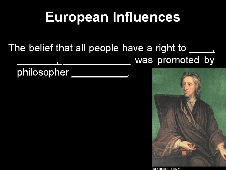 European Influences The belief that all people have a right to ____, ________ was European Influences The belief that all people have a right to ____, ________ was
