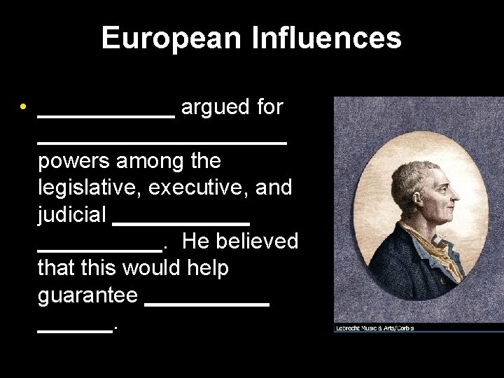 European Influences • ______ argued for __________ powers among the legislative, executive, and judicial