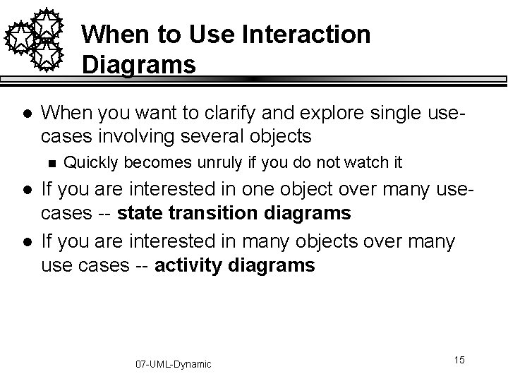 When to Use Interaction Diagrams l When you want to clarify and explore single When to Use Interaction Diagrams l When you want to clarify and explore single