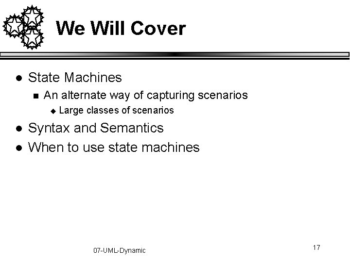 We Will Cover l State Machines n An alternate way of capturing scenarios u We Will Cover l State Machines n An alternate way of capturing scenarios u