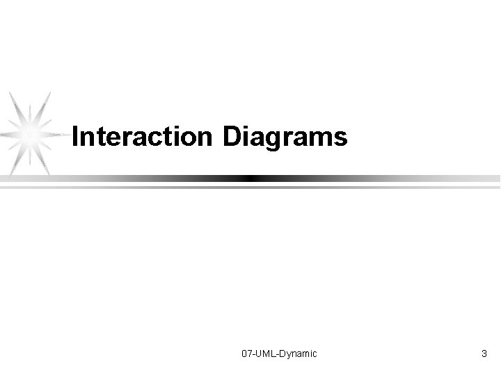 Interaction Diagrams 07 -UML-Dynamic 3 Interaction Diagrams 07 -UML-Dynamic 3