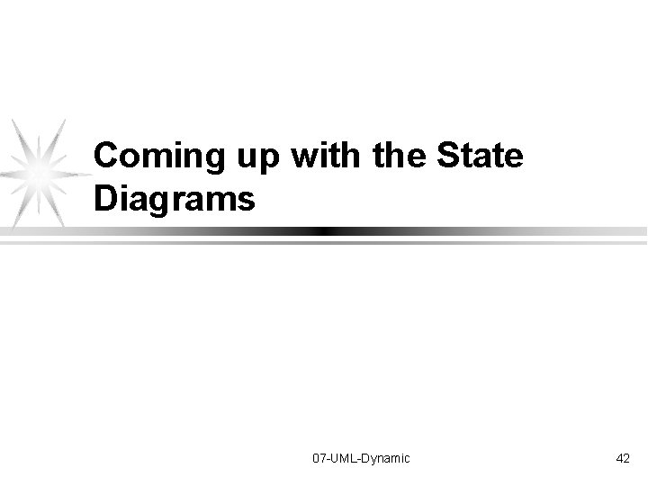 Coming up with the State Diagrams 07 -UML-Dynamic 42 Coming up with the State Diagrams 07 -UML-Dynamic 42