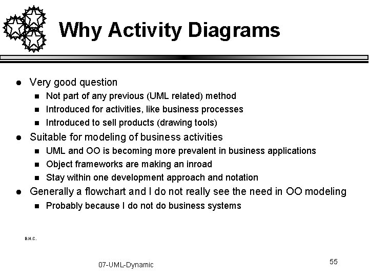 Why Activity Diagrams l Very good question n l Suitable for modeling of business Why Activity Diagrams l Very good question n l Suitable for modeling of business