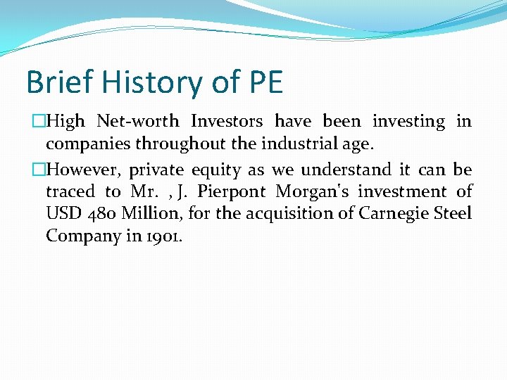 Brief History of PE �High Net-worth Investors have been investing in companies throughout the
