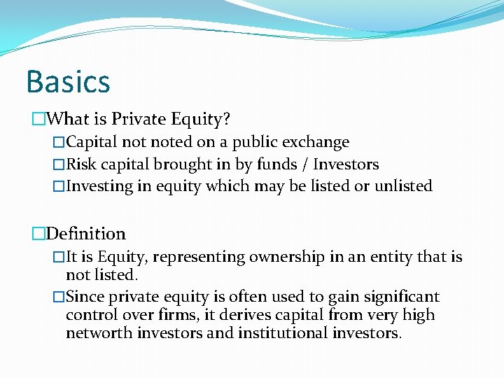 Basics �What is Private Equity? �Capital noted on a public exchange �Risk capital brought