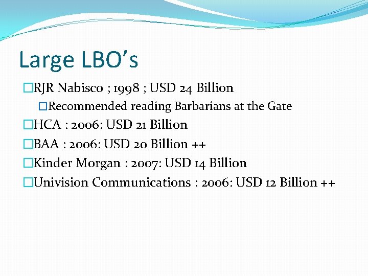Large LBO’s �RJR Nabisco ; 1998 ; USD 24 Billion �Recommended reading Barbarians at