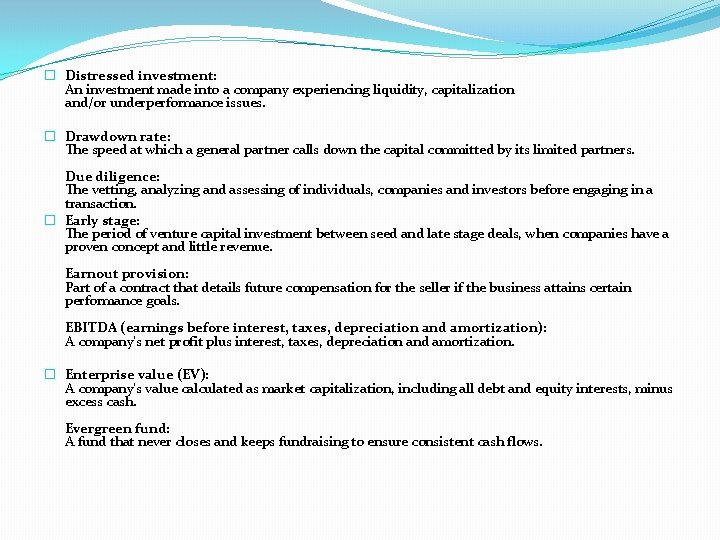 � Distressed investment: An investment made into a company experiencing liquidity, capitalization and/or underperformance