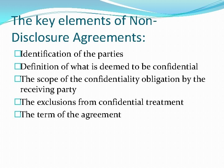 The key elements of Non. Disclosure Agreements: �Identification of the parties �Definition of what