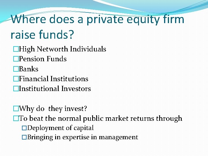 Where does a private equity firm raise funds? �High Networth Individuals �Pension Funds �Banks