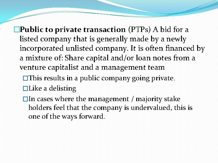 �Public to private transaction (PTPs) A bid for a listed company that is generally