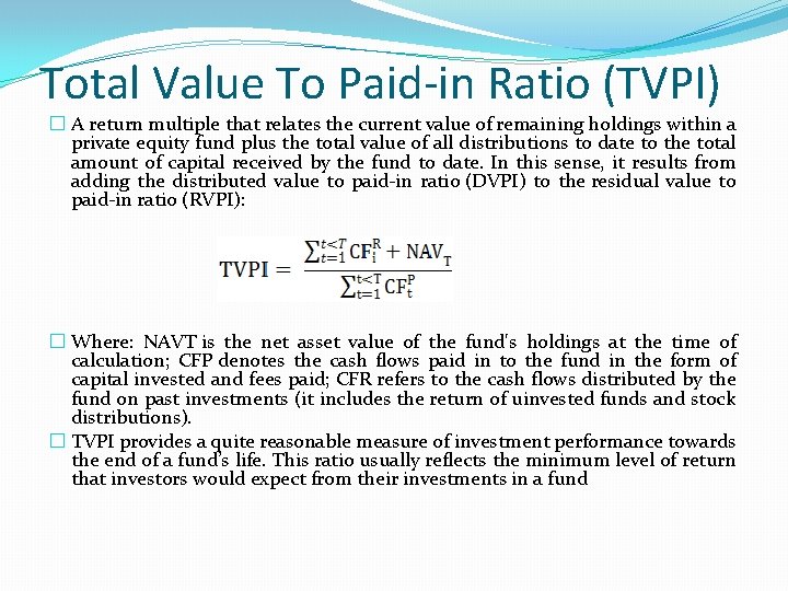 Total Value To Paid-in Ratio (TVPI) � A return multiple that relates the current