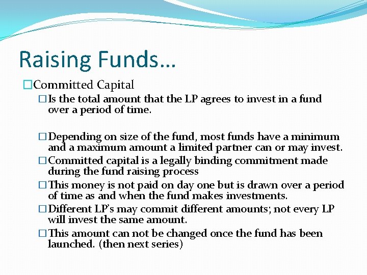 Raising Funds… �Committed Capital �Is the total amount that the LP agrees to invest