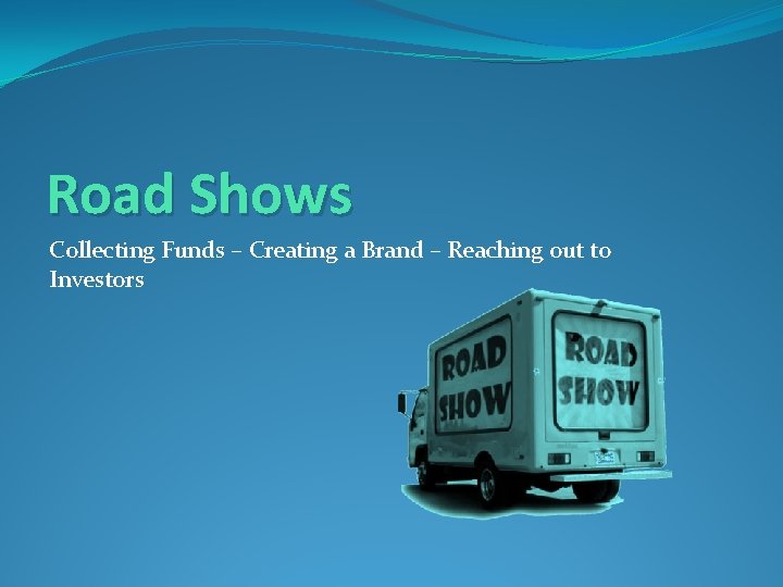 Road Shows Collecting Funds – Creating a Brand – Reaching out to Investors 