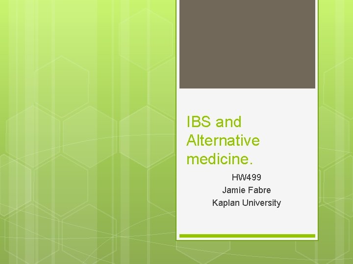 IBS and Alternative medicine. HW 499 Jamie Fabre Kaplan University 