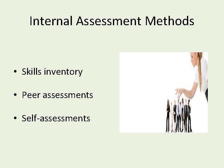 Internal Assessment Methods • Skills inventory • Peer assessments • Self-assessments 