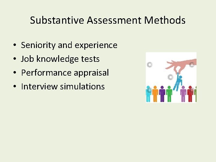 Substantive Assessment Methods • • Seniority and experience Job knowledge tests Performance appraisal Interview