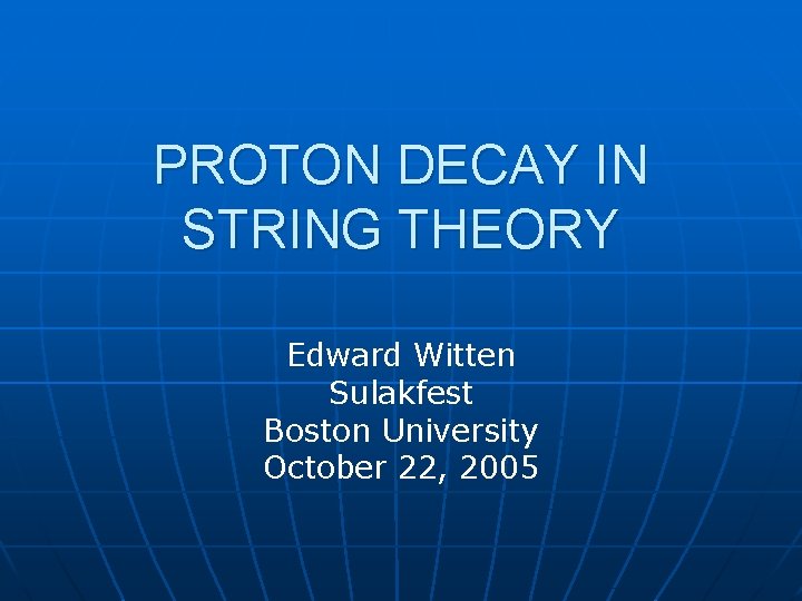PROTON DECAY IN STRING THEORY Edward Witten Sulakfest Boston University October 22, 2005 