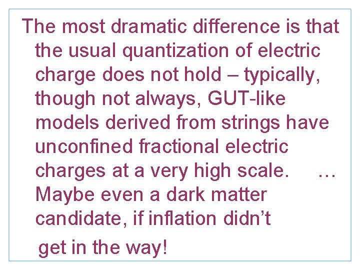 The most dramatic difference is that the usual quantization of electric charge does not The most dramatic difference is that the usual quantization of electric charge does not