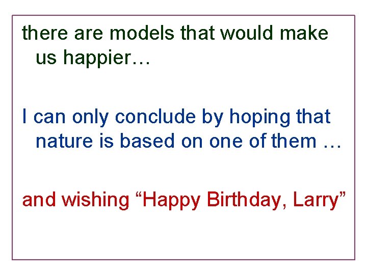 there are models that would make us happier… I can only conclude by hoping there are models that would make us happier… I can only conclude by hoping