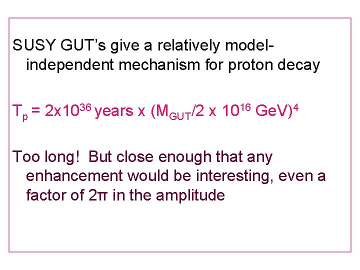 SUSY GUT’s give a relatively modelindependent mechanism for proton decay Tp = 2 x SUSY GUT’s give a relatively modelindependent mechanism for proton decay Tp = 2 x