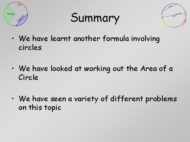 Summary • We have learnt another formula involving circles • We have looked at Summary • We have learnt another formula involving circles • We have looked at