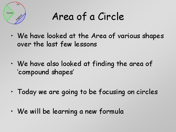 Area of a Circle • We have looked at the Area of various shapes Area of a Circle • We have looked at the Area of various shapes