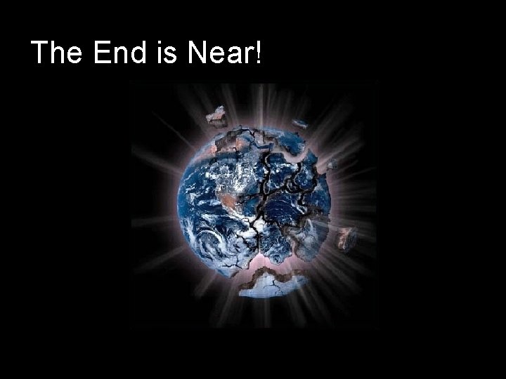 The End is Near! The End is Near!