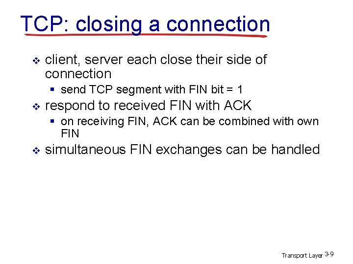 TCP: closing a connection v client, server each close their side of connection § TCP: closing a connection v client, server each close their side of connection §