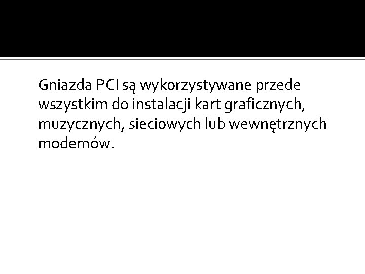 Gniazda PCI są wykorzystywane przede wszystkim do instalacji kart graficznych, muzycznych, sieciowych lub wewnętrznych