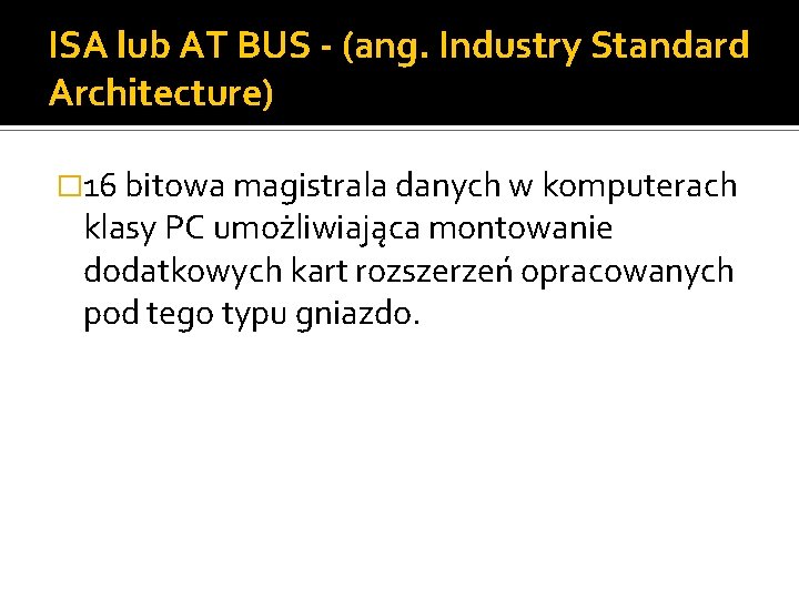 ISA lub AT BUS - (ang. Industry Standard Architecture) � 16 bitowa magistrala danych