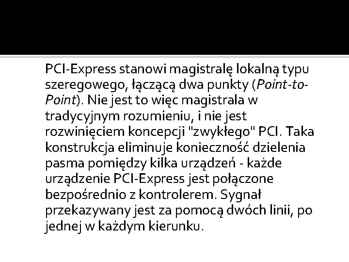 PCI-Express stanowi magistralę lokalną typu szeregowego, łączącą dwa punkty (Point-to. Point). Nie jest to