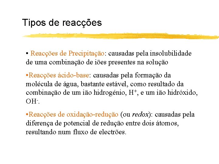 Tipos de reacções • Reacções de Precipitação: causadas pela insolubilidade de uma combinação de