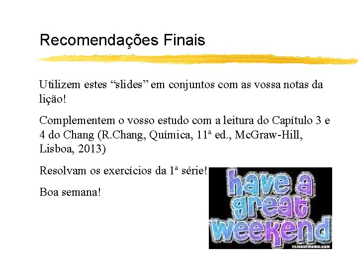 Recomendações Finais Utilizem estes “slides” em conjuntos com as vossa notas da lição! Complementem