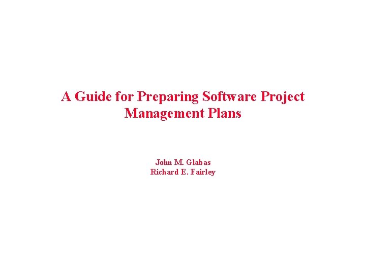 A Guide for Preparing Software Project Management Plans John M. Glabas Richard E. Fairley