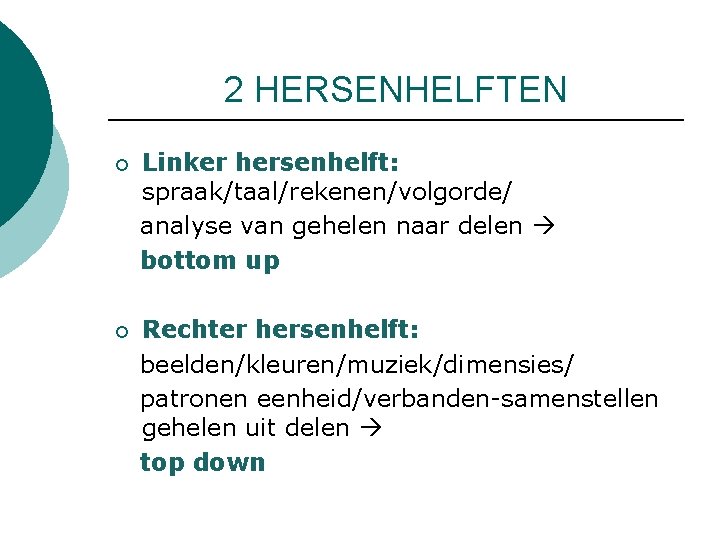 2 HERSENHELFTEN ¡ Linker hersenhelft: spraak/taal/rekenen/volgorde/ analyse van gehelen naar delen bottom up ¡