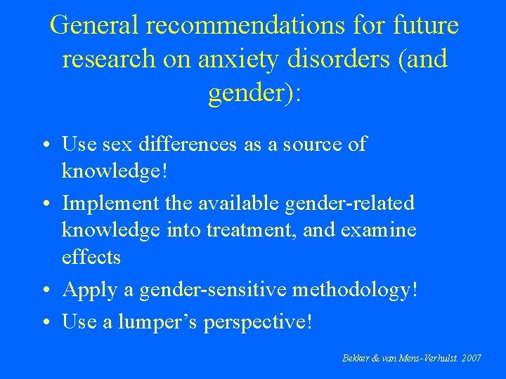 General recommendations for future research on anxiety disorders (and gender): • Use sex differences