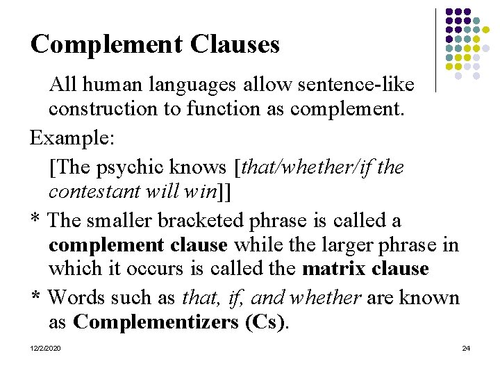 Complement Clauses All human languages allow sentence-like construction to function as complement. Example: [The