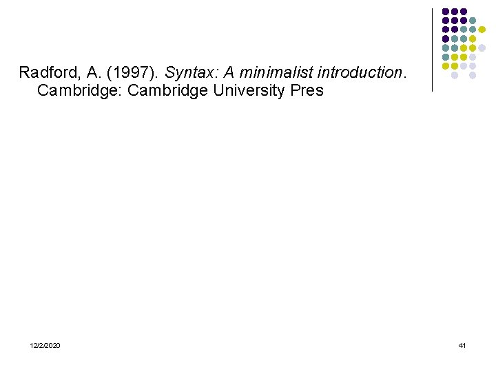 Radford, A. (1997). Syntax: A minimalist introduction. Cambridge: Cambridge University Pres 12/2/2020 41 