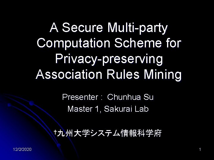 A Secure Multi-party Computation Scheme for Privacy-preserving Association Rules Mining Presenter : Chunhua Su