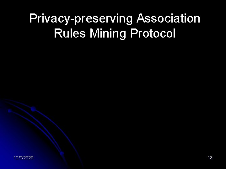 Privacy-preserving Association Rules Mining Protocol 12/2/2020 13 