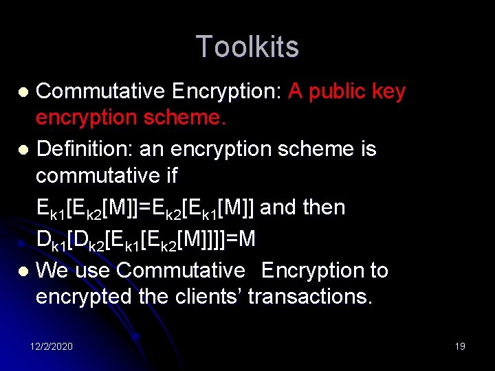 Toolkits Commutative Encryption: A public key encryption scheme. l Definition: an encryption scheme is