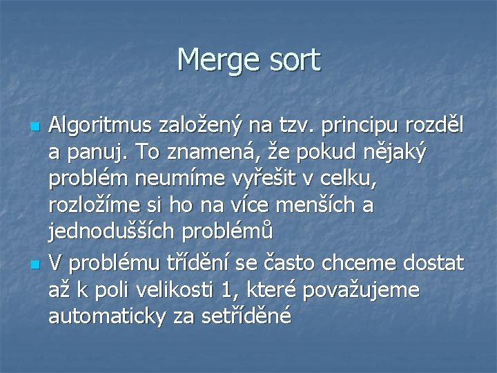 Merge sort n n Algoritmus založený na tzv. principu rozděl a panuj. To znamená,