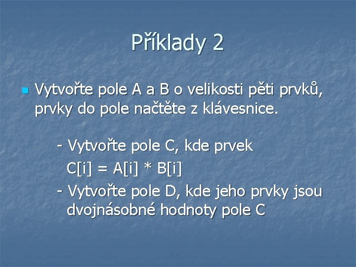 Příklady 2 n Vytvořte pole A a B o velikosti pěti prvků, prvky do