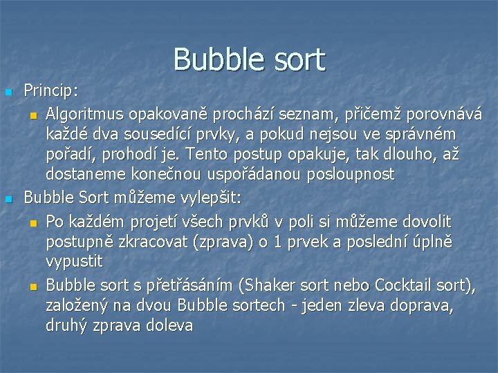 Bubble sort n n Princip: n Algoritmus opakovaně prochází seznam, přičemž porovnává každé dva