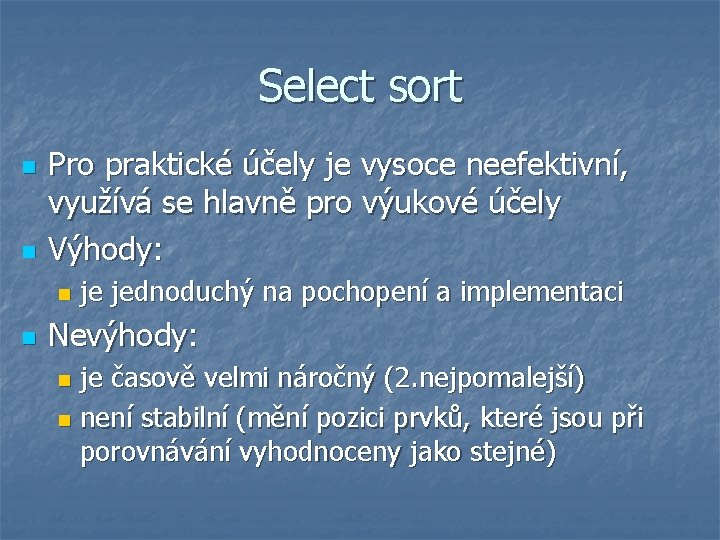 Select sort n n Pro praktické účely je vysoce neefektivní, využívá se hlavně pro